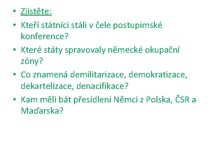  • Zjistěte: • Kteří státníci stáli v čele postupimské konference? • Které státy