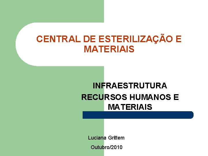 CENTRAL DE ESTERILIZAÇÃO E MATERIAIS INFRAESTRUTURA RECURSOS HUMANOS E MATERIAIS Luciana Grittem Outubro/2010 
