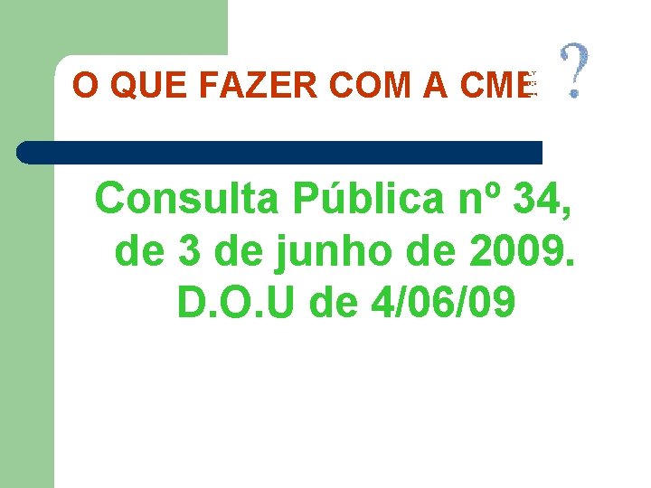 O QUE FAZER COM A CME Consulta Pública nº 34, de 3 de junho