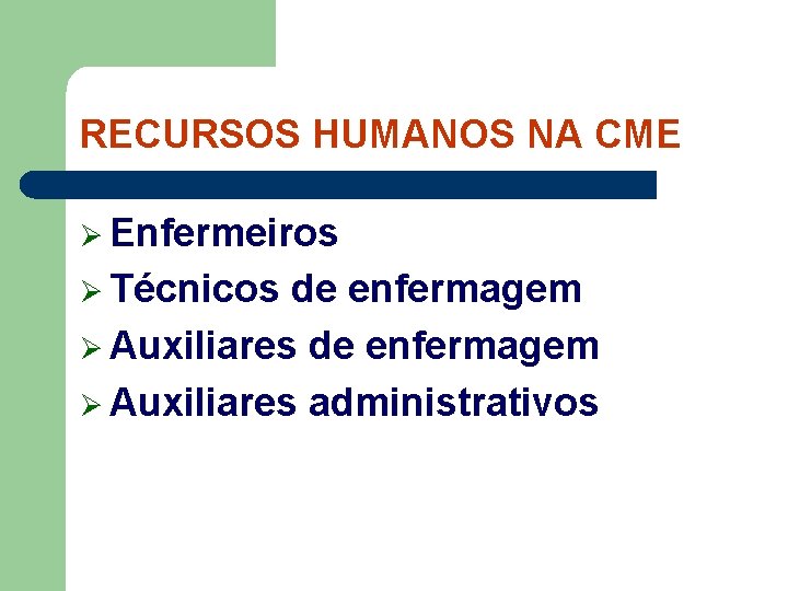 RECURSOS HUMANOS NA CME Ø Enfermeiros Ø Técnicos de enfermagem Ø Auxiliares administrativos 