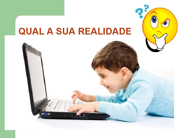 QUAL A SUA REALIDADE 