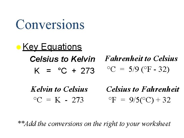 Conversions ® Key Equations Celsius to Kelvin K = °C + 273 Fahrenheit to
