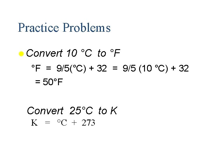Practice Problems ® Convert 10 °C to °F °F = 9/5(°C) + 32 =