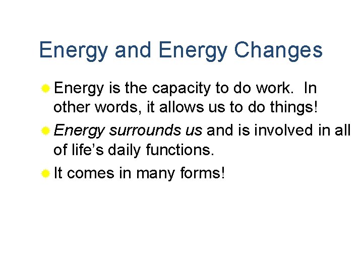 Energy and Energy Changes ® Energy is the capacity to do work. In other