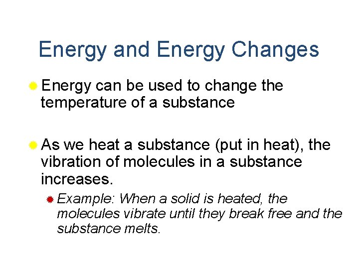 Energy and Energy Changes ® Energy can be used to change the temperature of