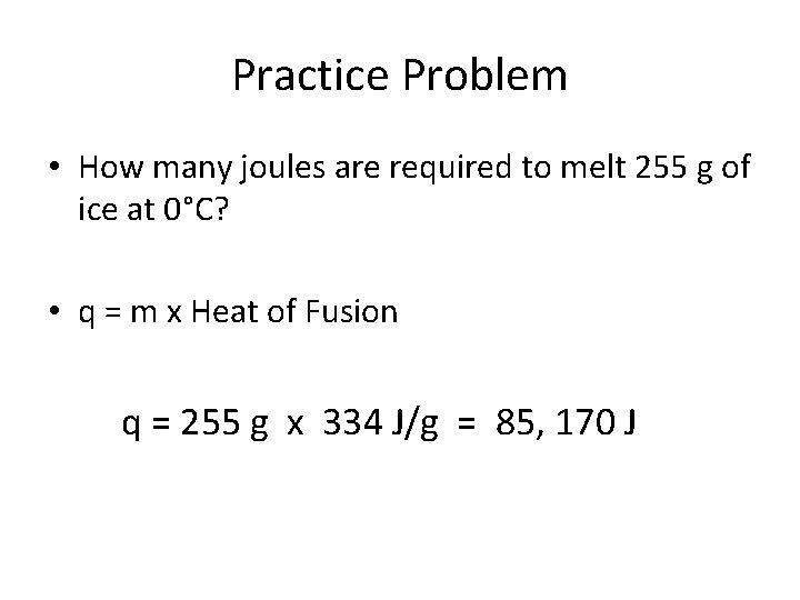 Practice Problem • How many joules are required to melt 255 g of ice