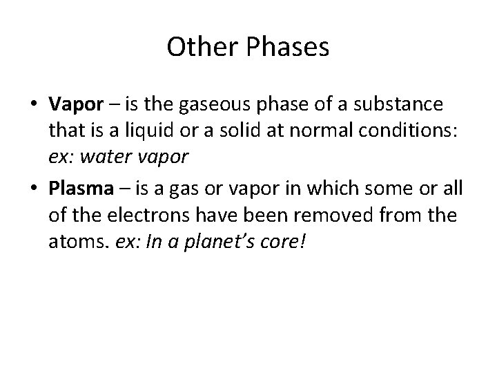 Other Phases • Vapor – is the gaseous phase of a substance that is
