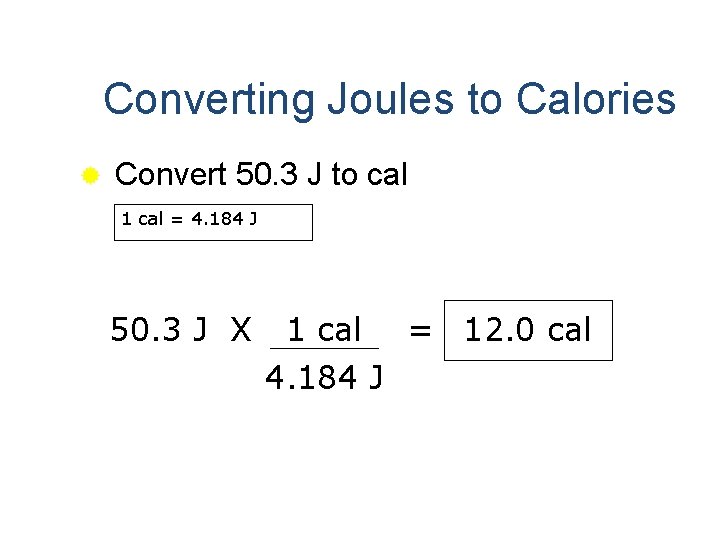 Converting Joules to Calories ® Convert 50. 3 J to cal 1 cal =