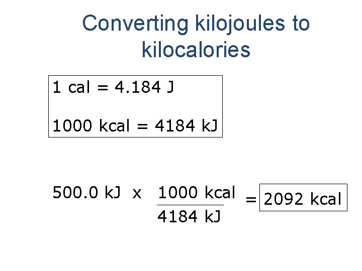 Converting kilojoules to kilocalories 1 cal = 4. 184 J 1000 kcal = 4184