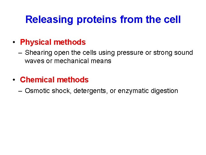 Releasing proteins from the cell • Physical methods – Shearing open the cells using