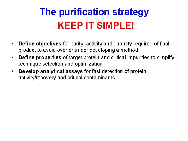 The purification strategy KEEP IT SIMPLE! • Define objectives for purity, activity and quantity