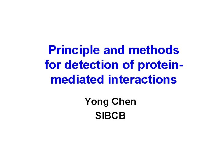 Principle and methods for detection of proteinmediated interactions Yong Chen SIBCB 