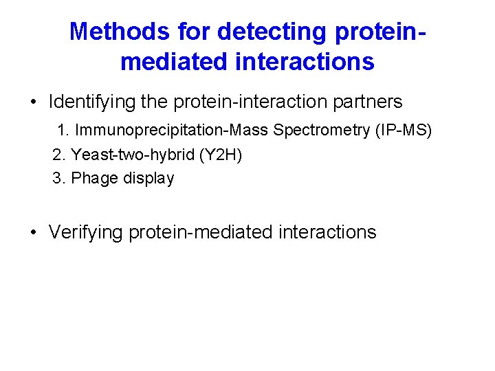 Methods for detecting proteinmediated interactions • Identifying the protein-interaction partners 1. Immunoprecipitation-Mass Spectrometry (IP-MS)