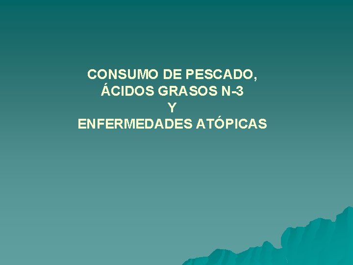 CONSUMO DE PESCADO, ÁCIDOS GRASOS N-3 Y ENFERMEDADES ATÓPICAS 