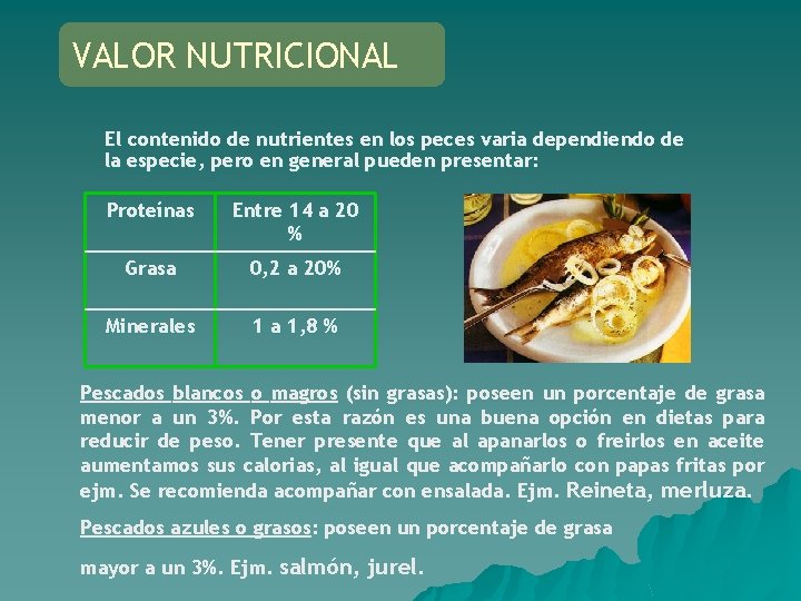 VALOR NUTRICIONAL El contenido de nutrientes en los peces varia dependiendo de la especie,
