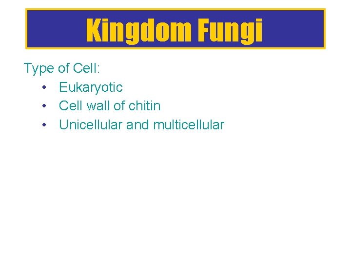 Kingdom Fungi Type of Cell: • Eukaryotic • Cell wall of chitin • Unicellular