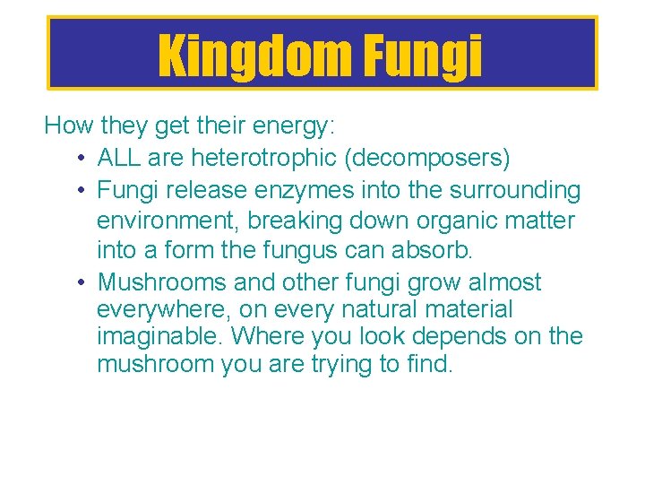 Kingdom Fungi How they get their energy: • ALL are heterotrophic (decomposers) • Fungi