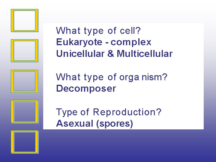 What type of cell? Eukaryote - complex Unicellular & Multicellular What type of orga