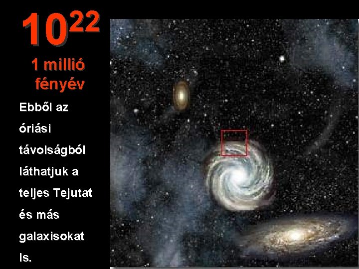 22 10 1 millió fényév Ebből az óriási távolságból láthatjuk a teljes Tejutat és