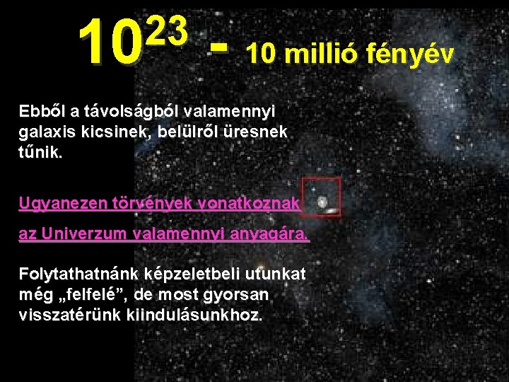 23 10 - 10 millió fényév Ebből a távolságból valamennyi galaxis kicsinek, belülről üresnek