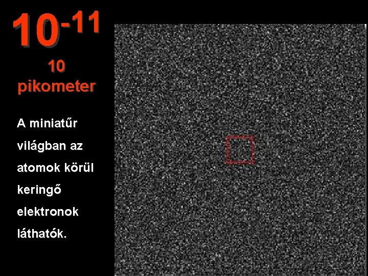 -11 10 10 pikometer A miniatűr világban az atomok körül keringő elektronok láthatók. 