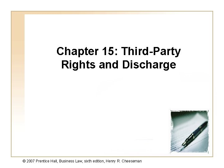 Chapter 15: Third-Party Rights and Discharge © 2007 Prentice Hall, Business Law, sixth edition,