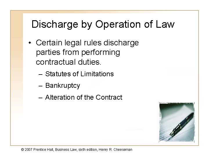 Discharge by Operation of Law • Certain legal rules discharge parties from performing contractual