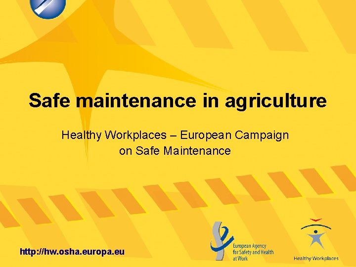 Safe maintenance in agriculture Healthy Workplaces – European Campaign on Safe Maintenance http: //hw.