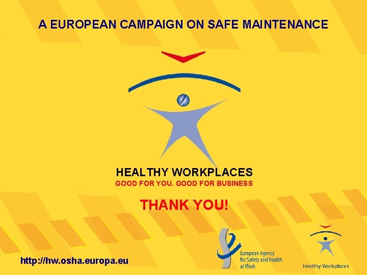 A EUROPEAN CAMPAIGN ON SAFE MAINTENANCE HEALTHY WORKPLACES GOOD FOR YOU. GOOD FOR BUSINESS