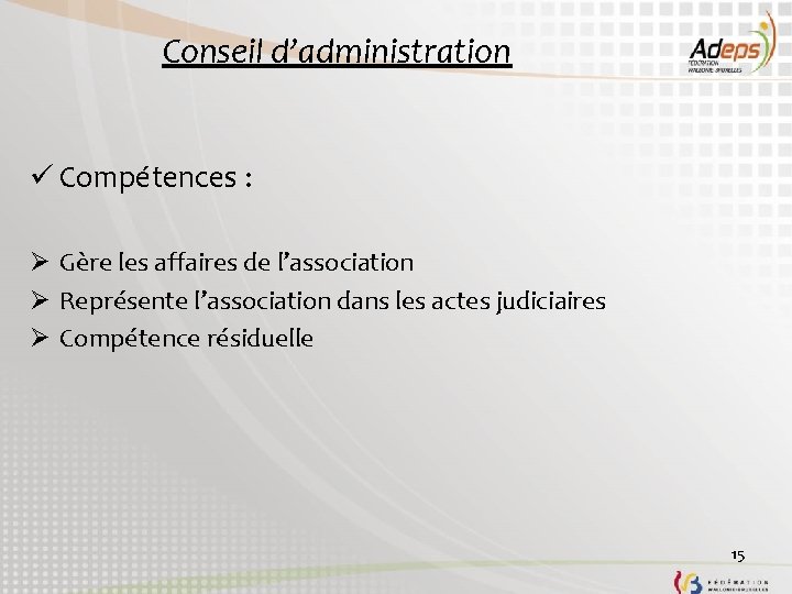 Conseil d’administration ü Compétences : Ø Gère les affaires de l’association Ø Représente l’association