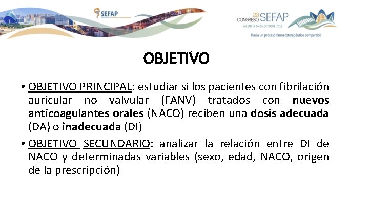 OBJETIVO • OBJETIVO PRINCIPAL: estudiar si los pacientes con fibrilación auricular no valvular (FANV) OBJETIVO • OBJETIVO PRINCIPAL: estudiar si los pacientes con fibrilación auricular no valvular (FANV)