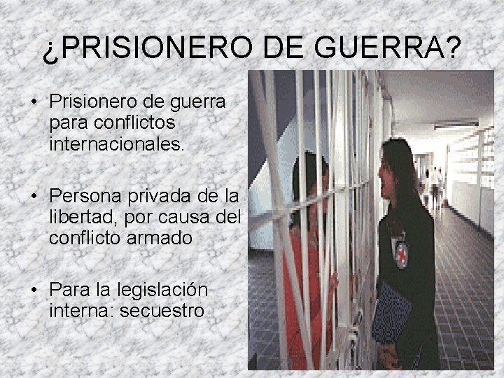 ¿PRISIONERO DE GUERRA? • Prisionero de guerra para conflictos internacionales. • Persona privada de