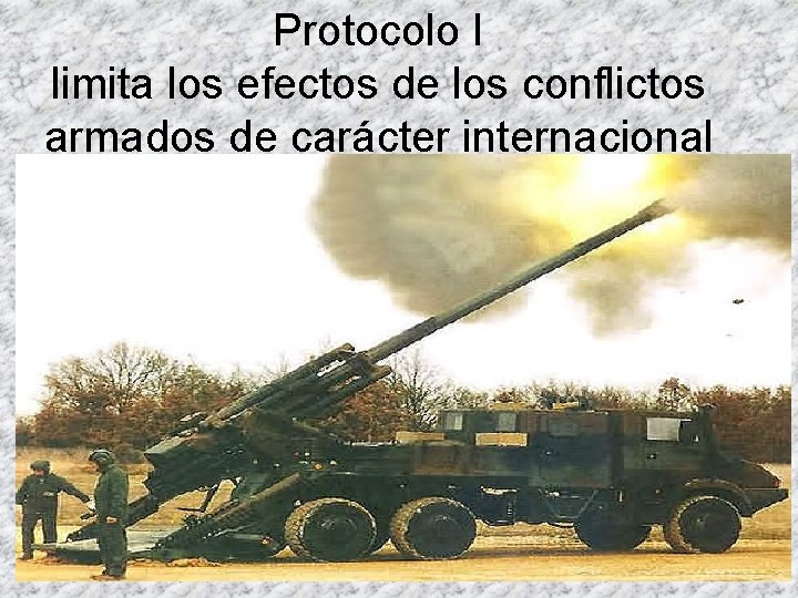 Protocolo I limita los efectos de los conflictos armados de carácter internacional 