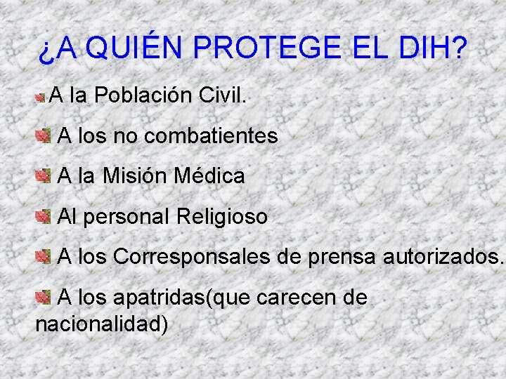 ¿A QUIÉN PROTEGE EL DIH? A la Población Civil. A los no combatientes A