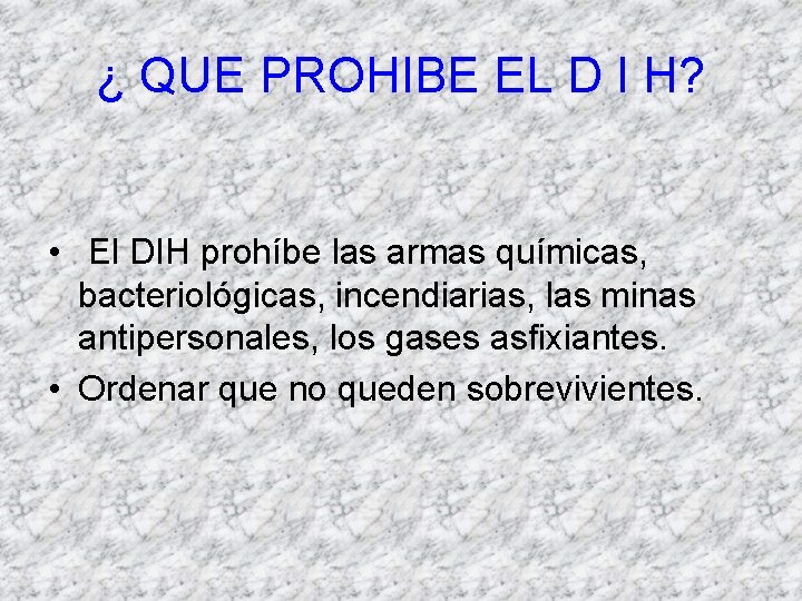 ¿ QUE PROHIBE EL D I H? • El DIH prohíbe las armas químicas,