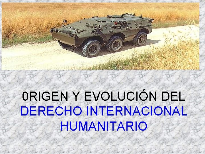 0 RIGEN Y EVOLUCIÓN DEL DERECHO INTERNACIONAL HUMANITARIO 