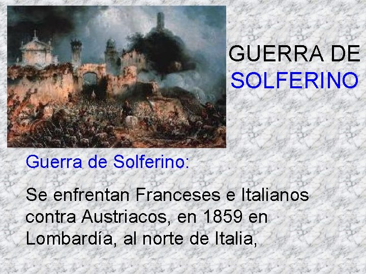 GUERRA DE SOLFERINO Guerra de Solferino: Se enfrentan Franceses e Italianos contra Austriacos, en