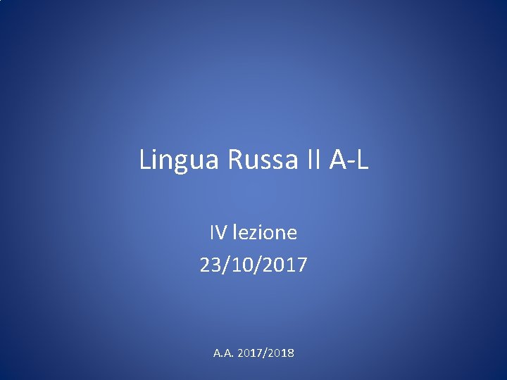 Lingua Russa II A-L IV lezione 23/10/2017 A. A. 2017/2018 