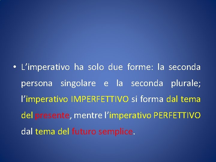  • L’imperativo ha solo due forme: la seconda persona singolare e la seconda