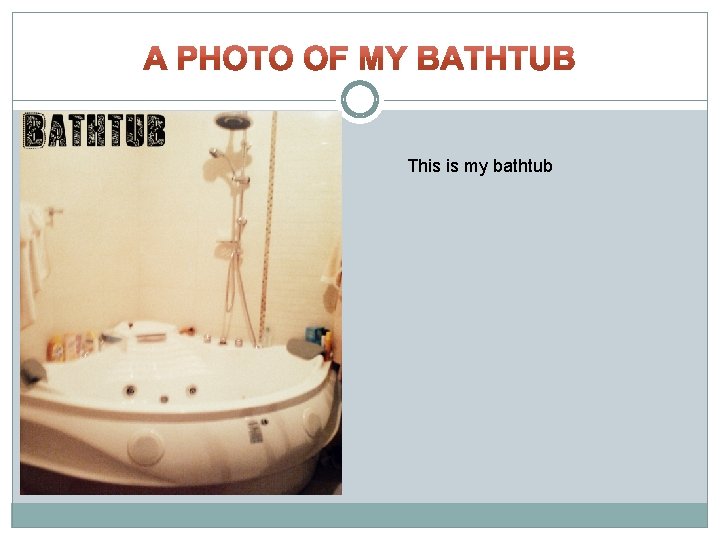  This is my bathtub 