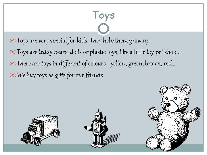 Toys are very special for kids. They help them grow up. Toys are teddy