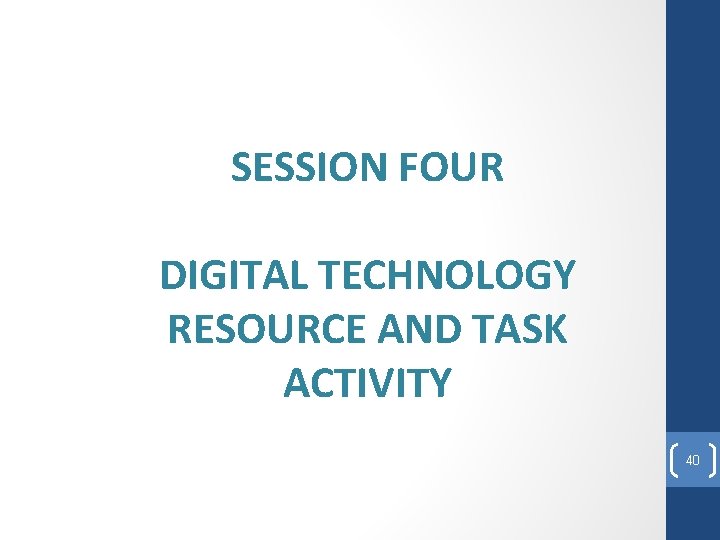 SESSION FOUR DIGITAL TECHNOLOGY RESOURCE AND TASK ACTIVITY 40 