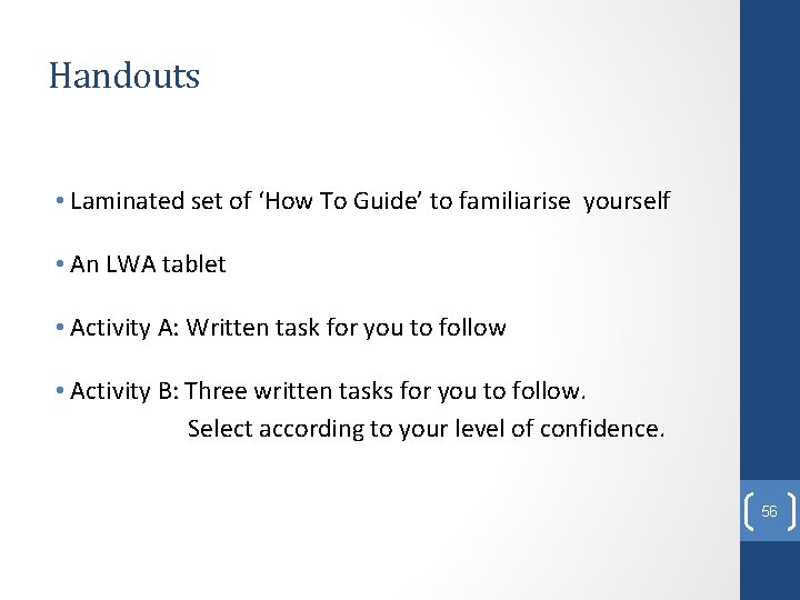 Handouts • Laminated set of ‘How To Guide’ to familiarise yourself • An LWA