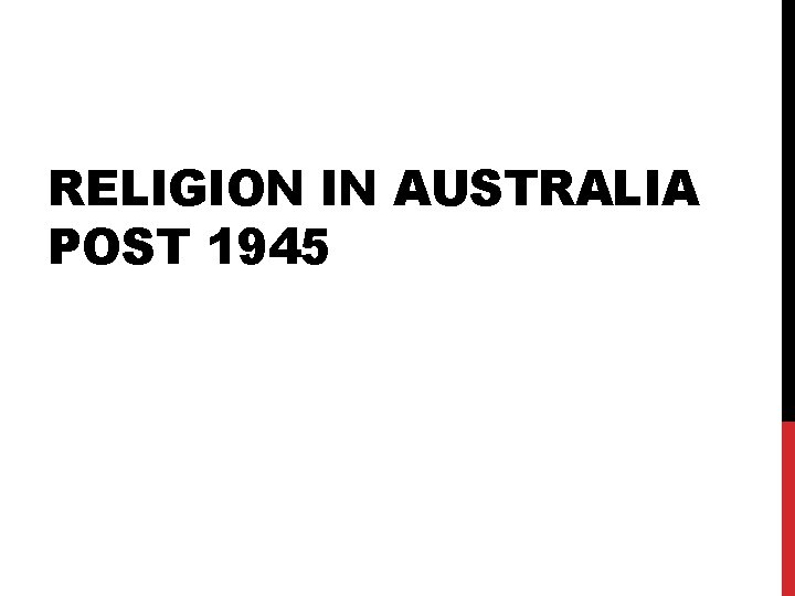 RELIGION IN AUSTRALIA POST 1945 RELIGION IN AUSTRALIA POST 1945