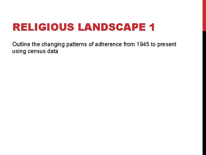 RELIGIOUS LANDSCAPE 1 Outline the changing patterns of adherence from 1945 to present using RELIGIOUS LANDSCAPE 1 Outline the changing patterns of adherence from 1945 to present using