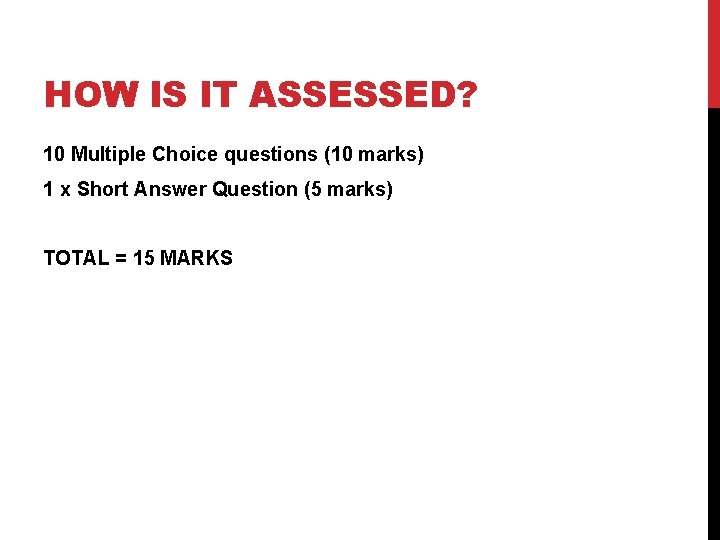HOW IS IT ASSESSED? 10 Multiple Choice questions (10 marks) 1 x Short Answer HOW IS IT ASSESSED? 10 Multiple Choice questions (10 marks) 1 x Short Answer
