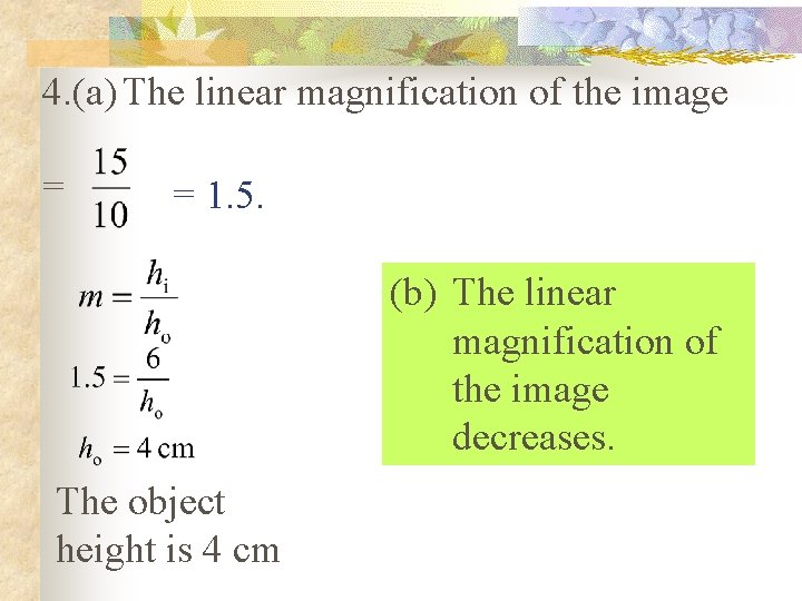 4. (a) The linear magnification of the image = = 1. 5. (b) The