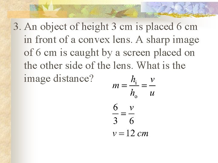 3. An object of height 3 cm is placed 6 cm in front of