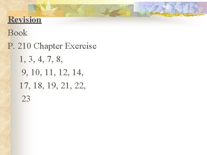 Revision Book P. 210 Chapter Exercise 1, 3, 4, 7, 8, 9, 10, 11,