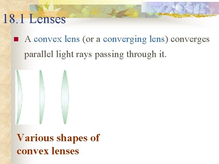 18. 1 Lenses n A convex lens (or a converging lens) converges parallel light